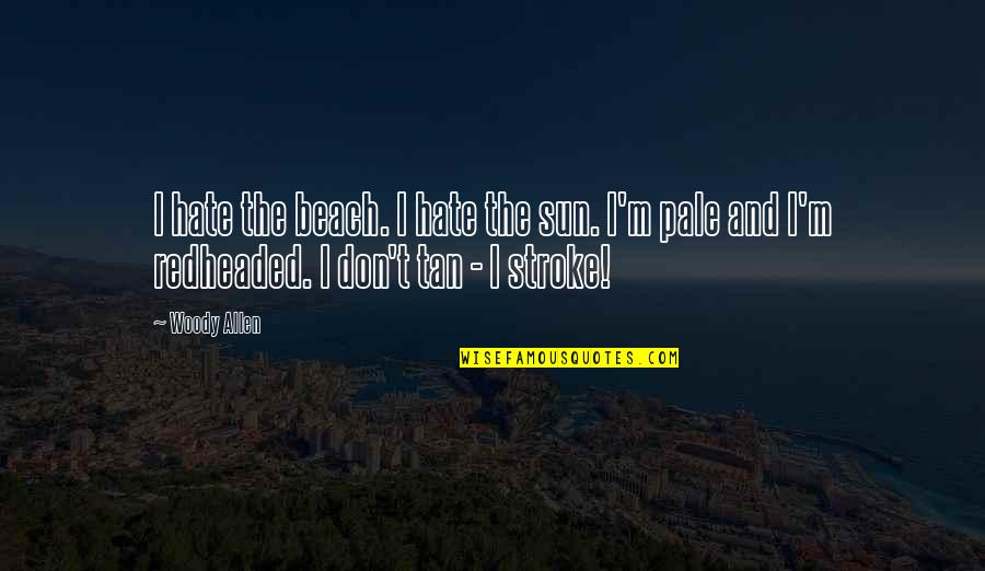 Beach And Quotes By Woody Allen: I hate the beach. I hate the sun.