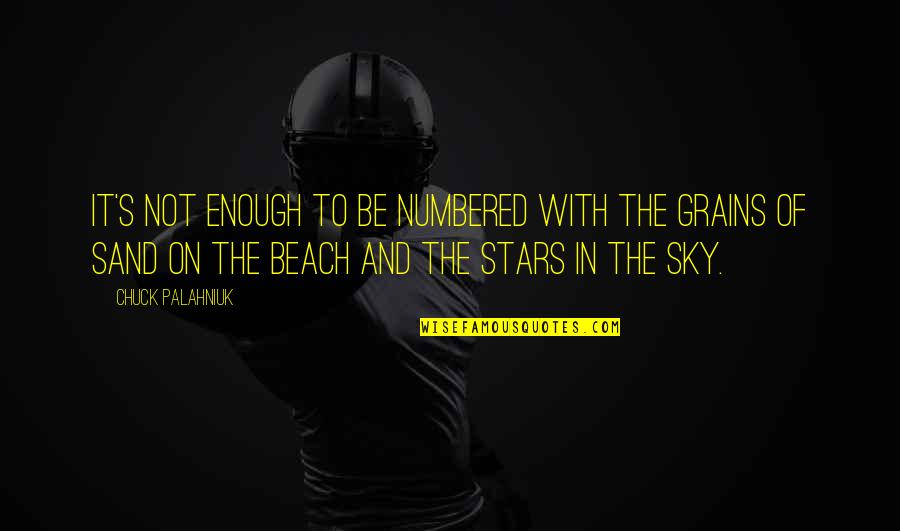 Beach And Sand Quotes By Chuck Palahniuk: It's not enough to be numbered with the