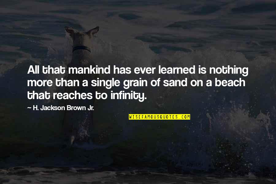 Beach And Sand Quotes By H. Jackson Brown Jr.: All that mankind has ever learned is nothing