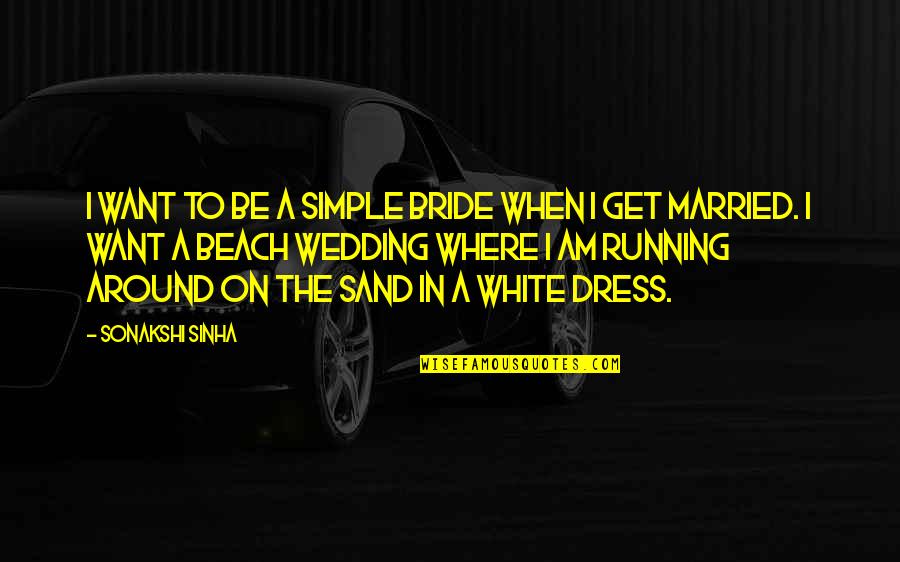 Beach And Sand Quotes By Sonakshi Sinha: I want to be a simple bride when