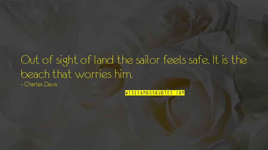 Beach And Sea Quotes By Charles Davis: Out of sight of land the sailor feels