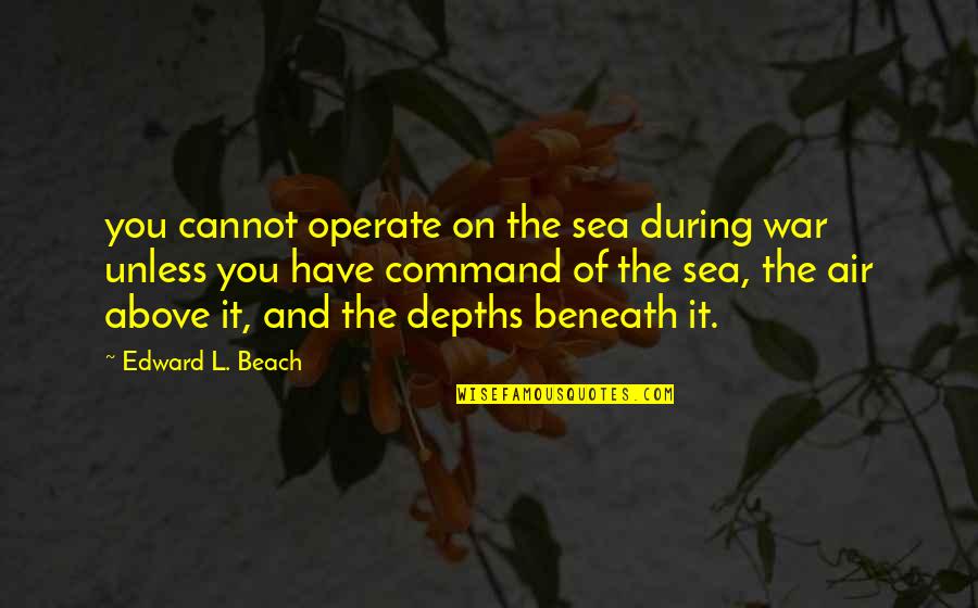 Beach And Sea Quotes By Edward L. Beach: you cannot operate on the sea during war Beach And Sea Quotes By Edward L. Beach: you cannot operate on the sea during war