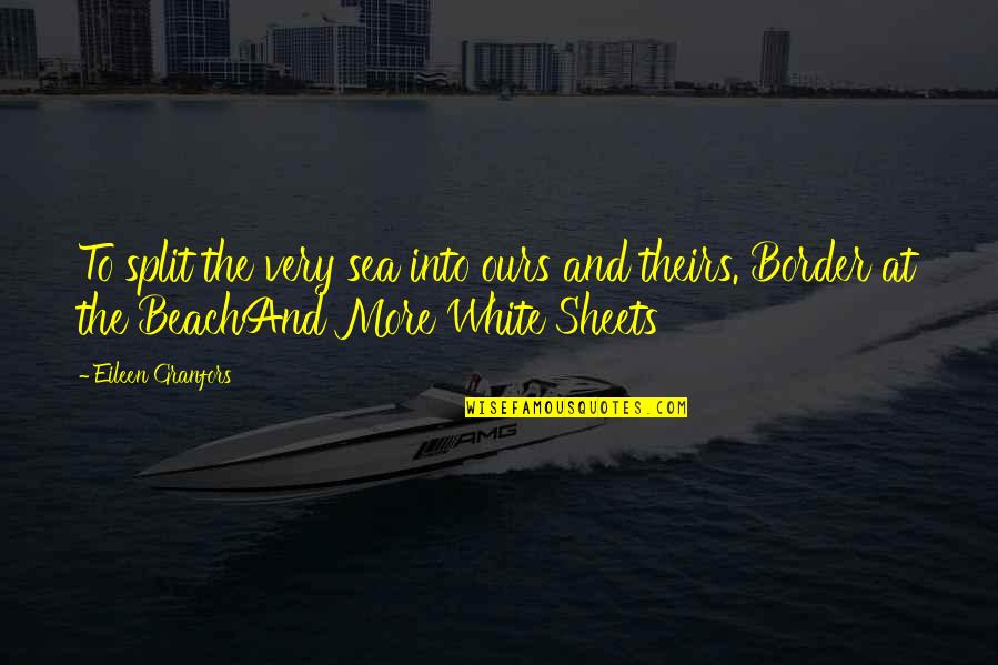 Beach And Sea Quotes By Eileen Granfors: To split the very sea into ours and Beach And Sea Quotes By Eileen Granfors: To split the very sea into ours and