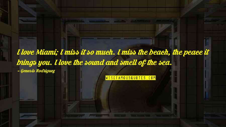 Beach And Sea Quotes By Genesis Rodriguez: I love Miami; I miss it so much.