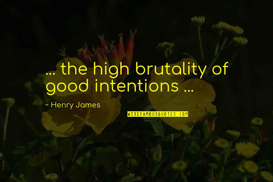 Beach And Soul Quotes By Henry James: ... the high brutality of good intentions ...