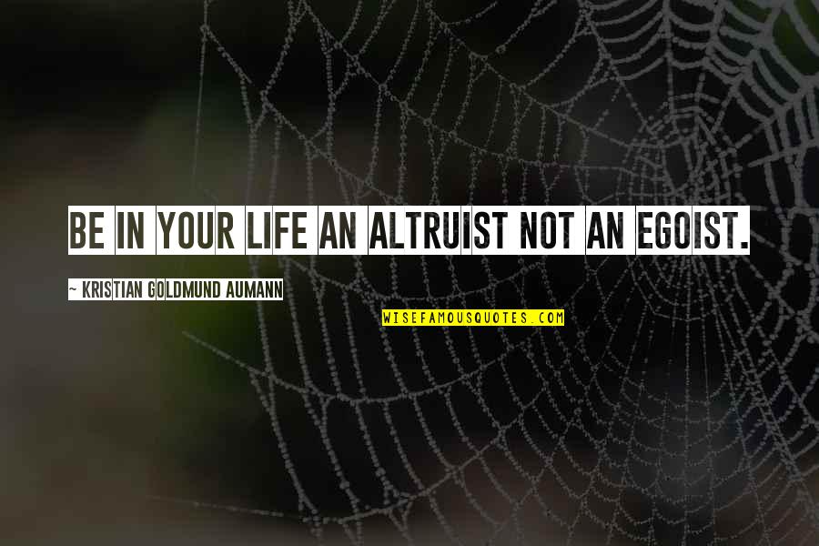Beach And Soul Quotes By Kristian Goldmund Aumann: Be in your life an altruist not an Beach And Soul Quotes By Kristian Goldmund Aumann: Be in your life an altruist not an