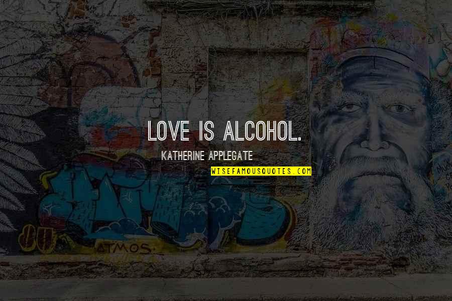 Beach And Summer Quotes By Katherine Applegate: Love is alcohol.