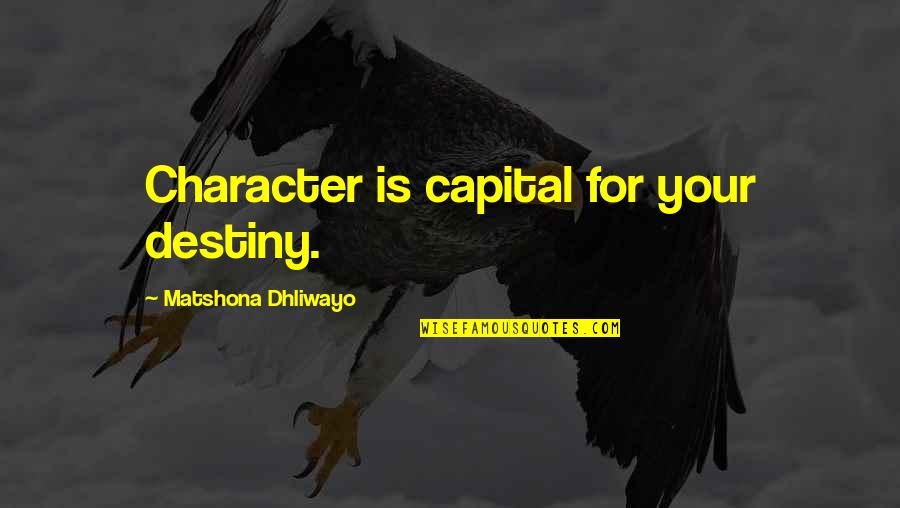 Beach And Summer Quotes By Matshona Dhliwayo: Character is capital for your destiny.