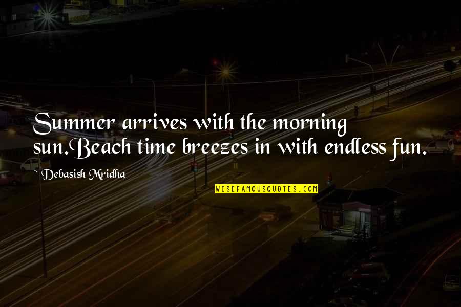 Beach And Sun Quotes By Debasish Mridha: Summer arrives with the morning sun.Beach time breezes