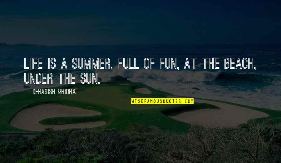 Beach And Sun Quotes By Debasish Mridha: Life is a summer, full of fun, at