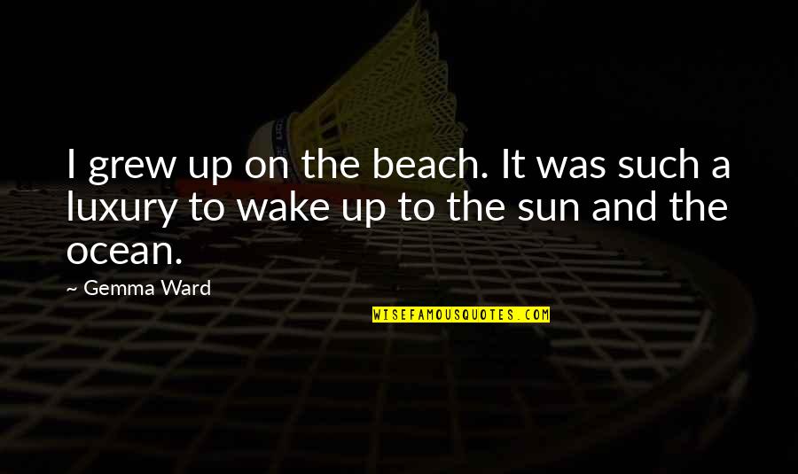 Beach And Sun Quotes By Gemma Ward: I grew up on the beach. It was