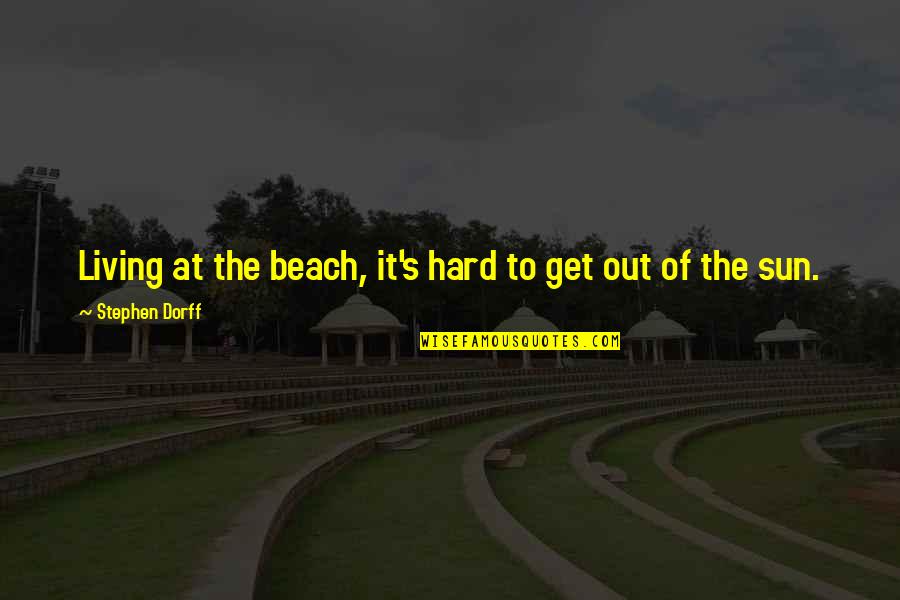 Beach And Sun Quotes By Stephen Dorff: Living at the beach, it's hard to get