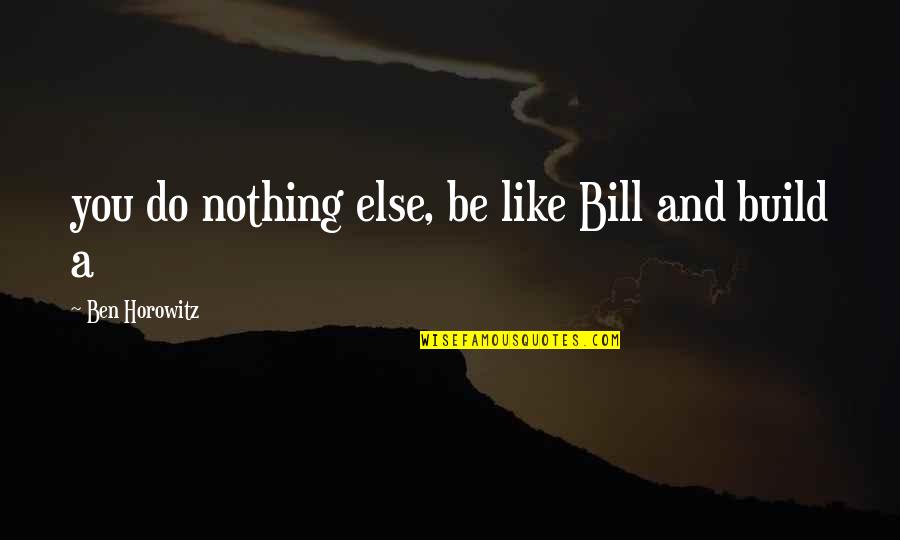 Beach And Time Quotes By Ben Horowitz: you do nothing else, be like Bill and