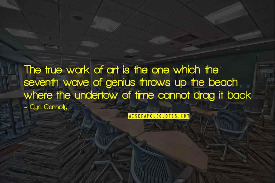 Beach And Time Quotes By Cyril Connolly: The true work of art is the one