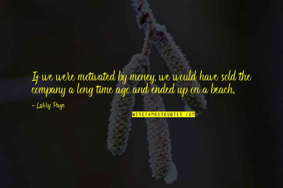 Beach And Time Quotes By Larry Page: If we were motivated by money, we would