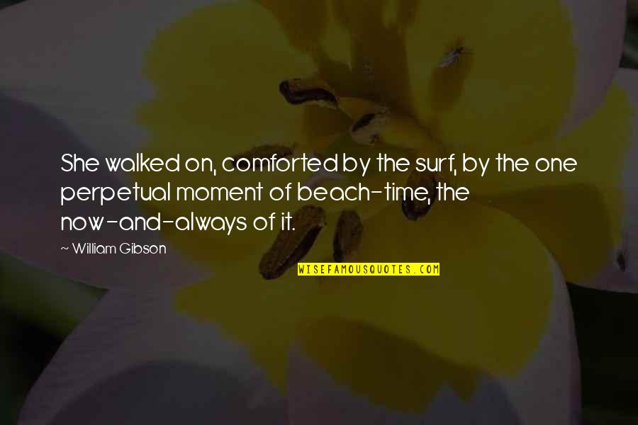 Beach And Time Quotes By William Gibson: She walked on, comforted by the surf, by