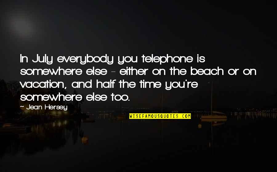 Beach And Vacation Quotes By Jean Hersey: In July everybody you telephone is somewhere else