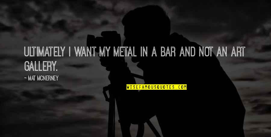 Beach And Vacation Quotes By Mat McNerney: Ultimately I want my metal in a bar