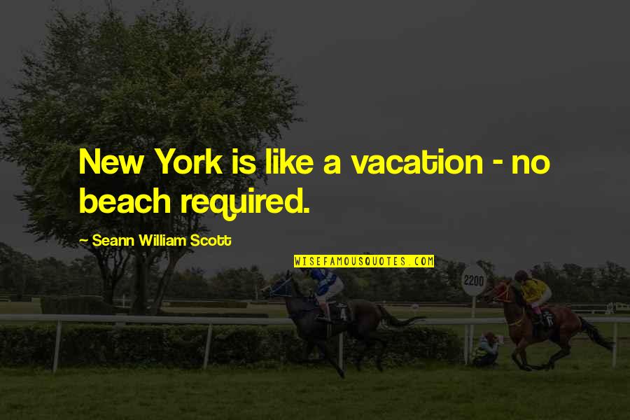 Beach And Vacation Quotes By Seann William Scott: New York is like a vacation - no