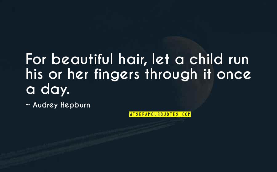 Beach And Wine Quotes By Audrey Hepburn: For beautiful hair, let a child run his