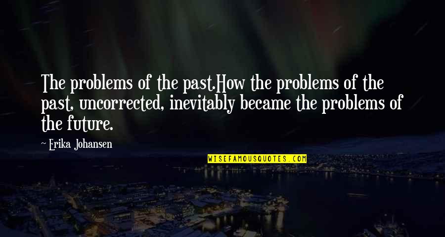 Beach And Wine Quotes By Erika Johansen: The problems of the past.How the problems of