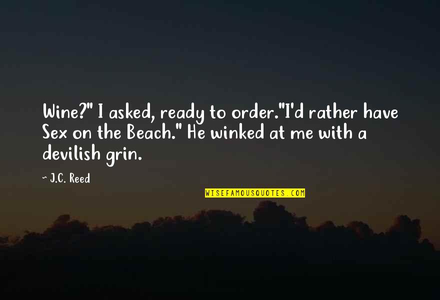 Beach And Wine Quotes By J.C. Reed: Wine?" I asked, ready to order."I'd rather have