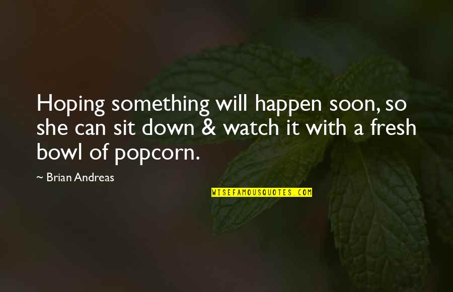Beach Appreciation Quotes By Brian Andreas: Hoping something will happen soon, so she can