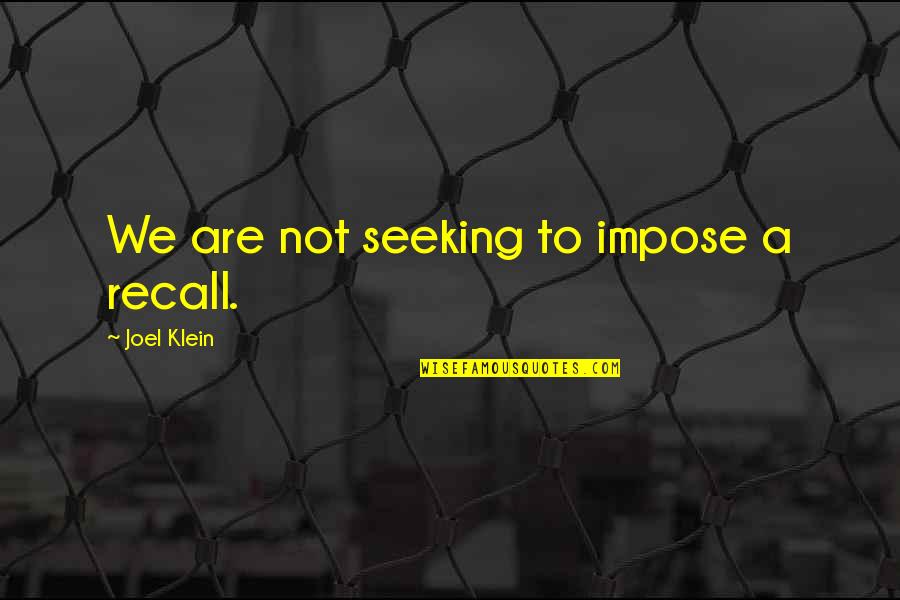 Beach Appreciation Quotes By Joel Klein: We are not seeking to impose a recall.