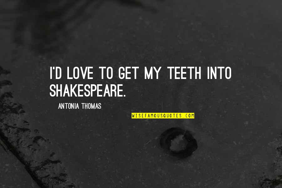 Beach Blanket Bingo Quotes By Antonia Thomas: I'd love to get my teeth into Shakespeare. Beach Blanket Bingo Quotes By Antonia Thomas: I'd love to get my teeth into Shakespeare.