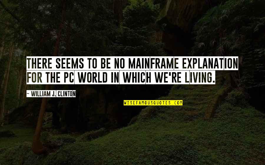 Beach Body Inspiration Quotes By William J. Clinton: There seems to be no mainframe explanation for