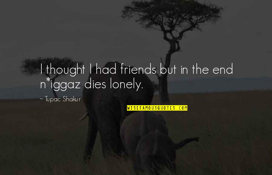 Beach Bonfire Quotes By Tupac Shakur: I thought I had friends but in the Beach Bonfire Quotes By Tupac Shakur: I thought I had friends but in the