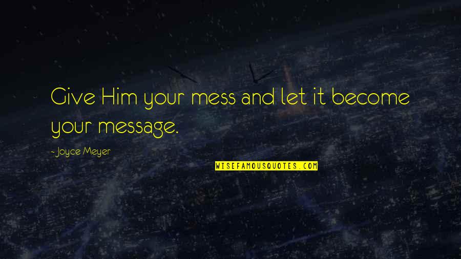 Beach Breeze Quotes By Joyce Meyer: Give Him your mess and let it become