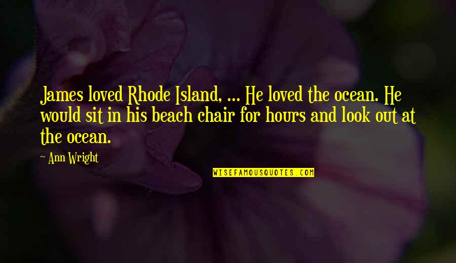 Beach Chair Quotes By Ann Wright: James loved Rhode Island, ... He loved the