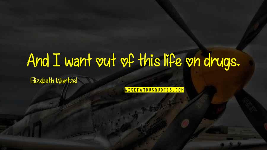 Beach Chilling Quotes By Elizabeth Wurtzel: And I want out of this life on
