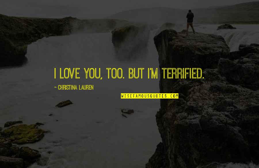 Beach Cruisin Quotes By Christina Lauren: I love you, too. But I'm terrified.