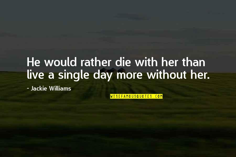 Beach Day Out Quotes By Jackie Williams: He would rather die with her than live Beach Day Out Quotes By Jackie Williams: He would rather die with her than live