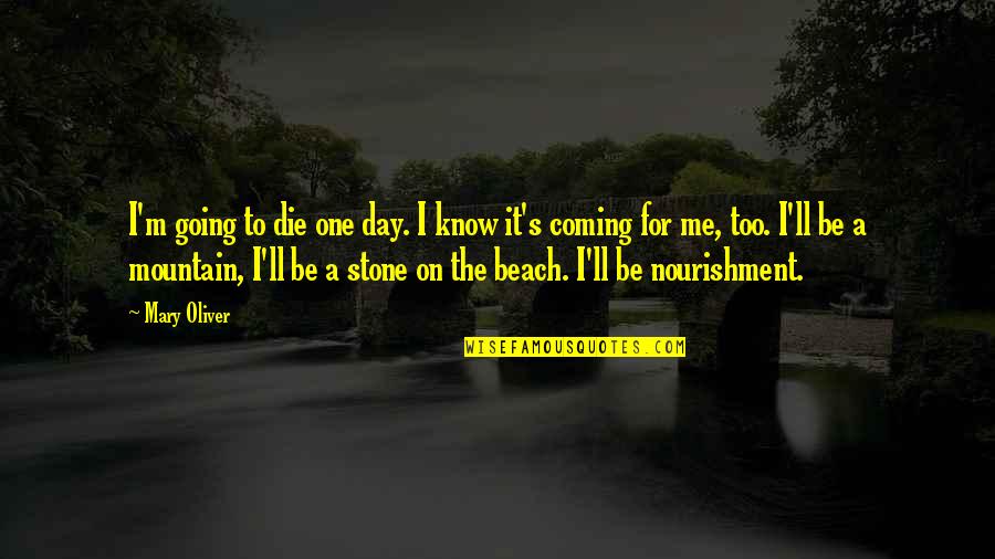 Beach Day Quotes By Mary Oliver: I'm going to die one day. I know