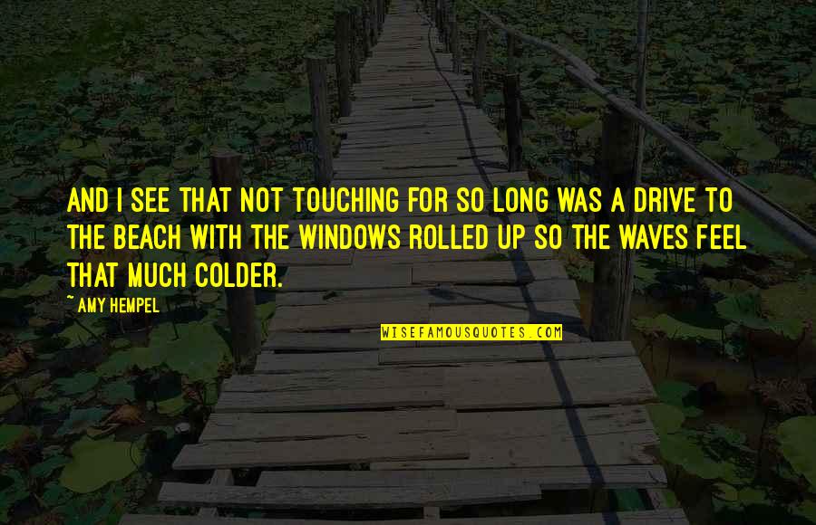 Beach Drive Quotes By Amy Hempel: And I see that not touching for so
