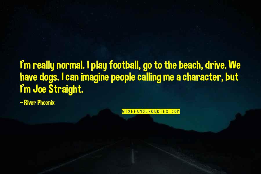 Beach Drive Quotes By River Phoenix: I'm really normal. I play football, go to