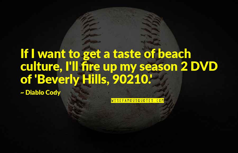 Beach Fire Quotes By Diablo Cody: If I want to get a taste of Beach Fire Quotes By Diablo Cody: If I want to get a taste of