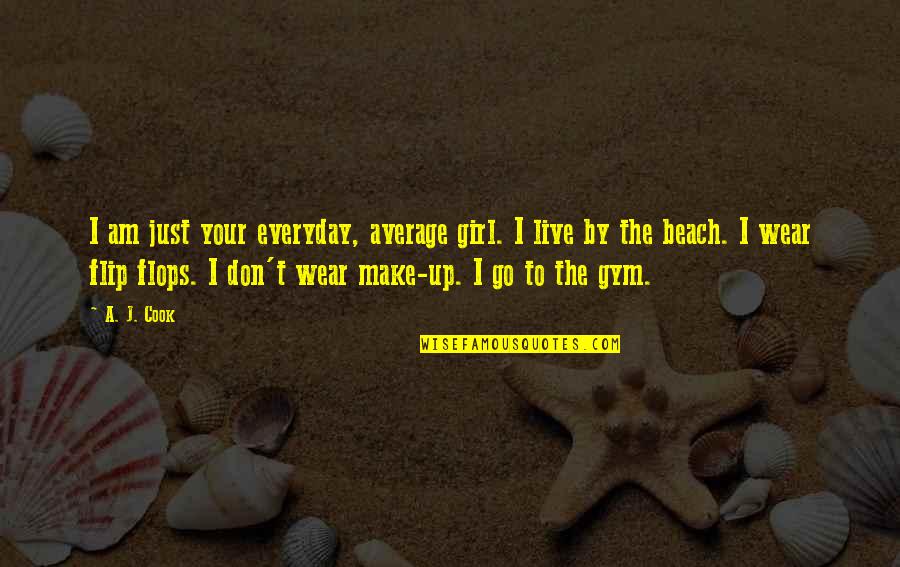 Beach Flip Flops Quotes By A. J. Cook: I am just your everyday, average girl. I