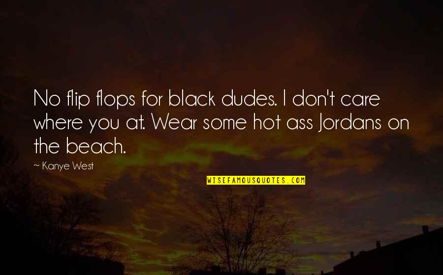 Beach Flip Flops Quotes By Kanye West: No flip flops for black dudes. I don't