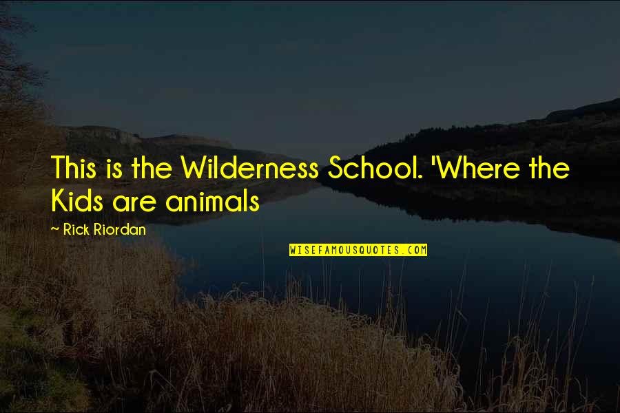 Beach Footstep Quotes By Rick Riordan: This is the Wilderness School. 'Where the Kids