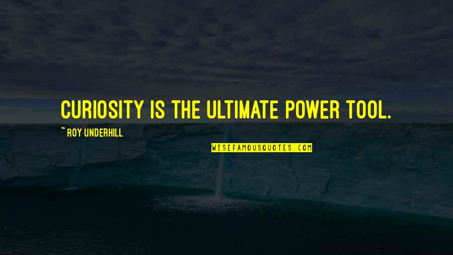 Beach Footstep Quotes By Roy Underhill: Curiosity is the ultimate power tool.