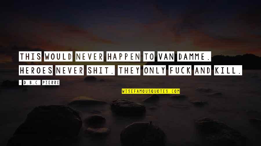 Beach Funny Quotes By D.B.C. Pierre: This would never happen to Van Damme. Heroes
