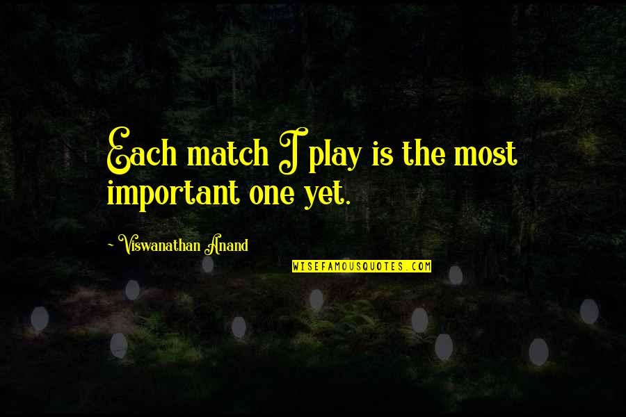 Beach Getaways Quotes By Viswanathan Anand: Each match I play is the most important