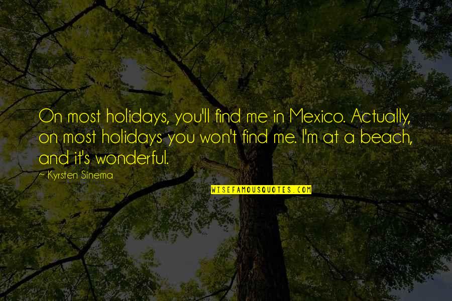 Beach Holidays Quotes By Kyrsten Sinema: On most holidays, you'll find me in Mexico.