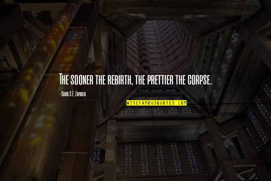 Beach Lifeguard Quotes By David S.E. Zapanta: The sooner the rebirth, the prettier the corpse. Beach Lifeguard Quotes By David S.E. Zapanta: The sooner the rebirth, the prettier the corpse.