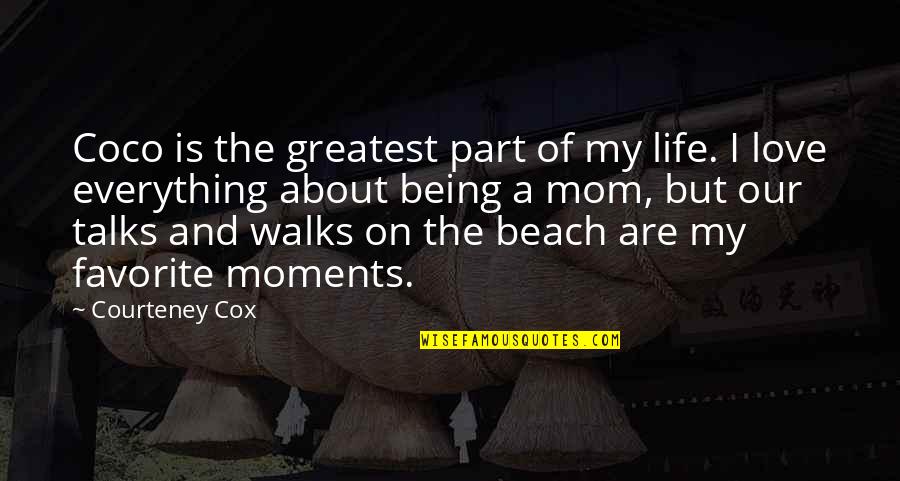 Beach Love Life Quotes By Courteney Cox: Coco is the greatest part of my life.