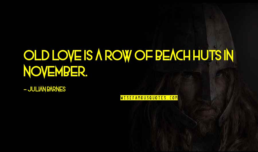 Beach Love Quotes By Julian Barnes: Old love is a row of beach huts